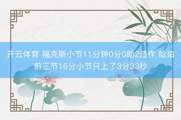 开云体育 福克斯小节11分钟0分0助2造作 哈珀前三节16分小节只上了3分33秒