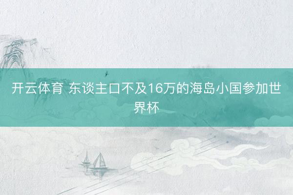 开云体育 东谈主口不及16万的海岛小国参加世界杯